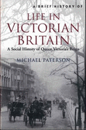 A Brief History of Life in Victorian Britain: A Social History of Queen Victoria's Reign