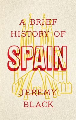 A Brief History of Spain: Indispensable for Travellers - Black, Jeremy