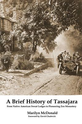 A Brief History of Tassajara: From Native American Sweat Lodges to Pioneering Zen Monastery - McDonald, Marilyn, and David, Chadwick (Foreword by)