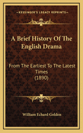 A Brief History of the English Drama: From the Earliest to the Latest Times (1890)