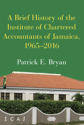 A Brief History of the Institute of Chartered Accountants of Jamaica, 1965-2016 - Bryan, Patrick E