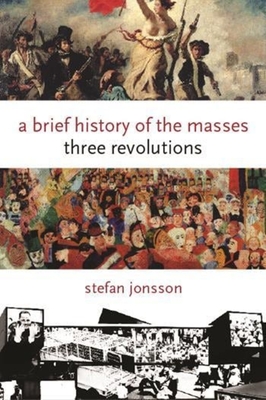 A Brief History of the Masses: Three Revolutions - Jonsson, Stefan