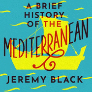 A Brief History of the Mediterranean: Indispensable for Travellers