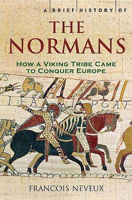 A Brief History of the Normans: The Conquests that Changed the Face of Europe - Neveux, Francois