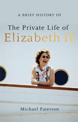 A Brief History of the Private Life of Elizabeth II, Updated Edition - Paterson, Michael