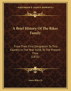 A Brief History Of The Riker Family: From Their First Emigration To This Country In The Year 1638, To The Present Time (1851)