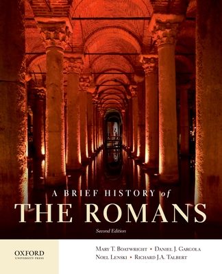 A Brief History of the Romans - Boatwright, Mary T, and Gargola, Daniel J, and Lenski, Noel
