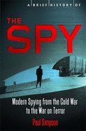 A Brief History of the Spy: Modern Spying from the Cold War to the War on Terror