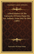 A Brief History of the University of Notre Dame Du Lac, Indiana from 1842 to 1892. Prepared for the Golden Jubilee, to Be Celebrated June 11, 12 and 13, 1895