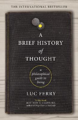 A Brief History of Thought: A Philosophical Guide to Living - Ferry, Luc, and Cuffe, Theo (Translated by)