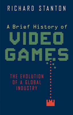 A Brief History of Video Games - Stanton, Richard