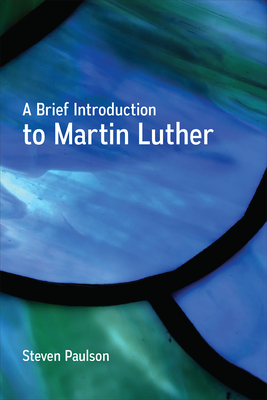 A Brief Introduction to Martin Luther - Paulson, Steven