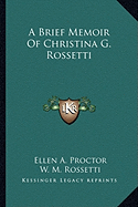 A Brief Memoir Of Christina G. Rossetti - Proctor, Ellen a, and Rossetti, W M (Introduction by)