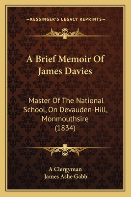 A Brief Memoir Of James Davies: Master Of The National School, On Devauden-Hill, Monmouthsire (1834) - A Clergyman, and Gabb, James Ashe