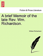 A Brief Memoir of the Late REV. Wm. Richardson. - Richardson, William