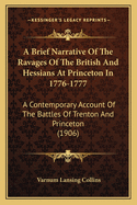 A Brief Narrative Of The Ravages Of The British And Hessians At Princeton In 1776-1777: A Contemporary Account Of The Battles Of Trenton And Princeton (1906)
