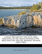 A Brief Record of the Lives and Writings of Dr. Rufus Wyman (1778-1842) and His Son Dr. Morrill Wyman (1812-1903) - Wyman, Morrill