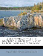 A Brief Statement of the Bradford Church-Rate Case [By B.B. Popplewell and G. Pollard]....