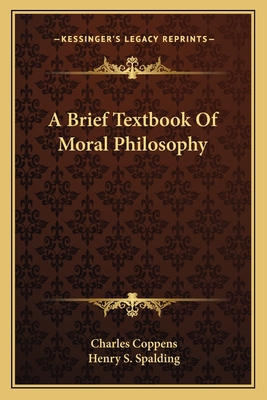 A Brief Textbook Of Moral Philosophy - Coppens, Charles, and Spalding, Henry S (Editor)