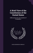 A Brief View of the Constitution of the United States: Addressed to the Law Academy of Philadelphia