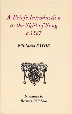 A Briefe Introduction to the Skill of Song, C. 1587 - Bathe, William, and Rainbow, Bernarr (Editor)