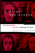 A Bright Red Scream: 1self-Mutilation and the Language of Pain - Strong, Marilee