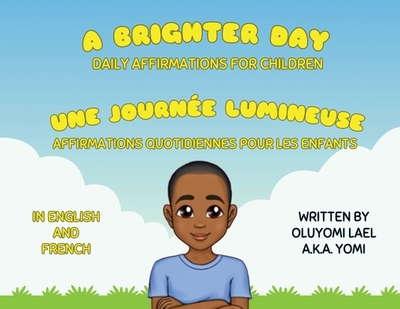 A Brighter Day - Une Journe Lumineuse - Bilingual English/French Affirmations Book For Children - Lael, Oluyomi