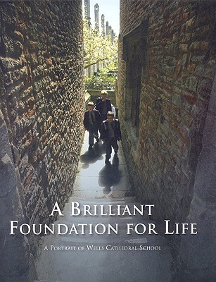 A Brilliant Foundation for Life: A Portrait of Wells Cathedral School - Horsler, Val