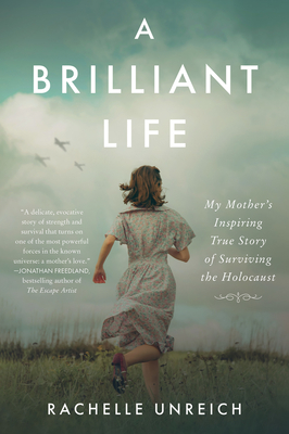 A Brilliant Life: My Mother's Inspiring True Story of Surviving the Holocaust - Unreich, Rachelle