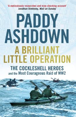 A Brilliant Little Operation: The Cockleshell Heroes and the Most Courageous Raid of World War 2 - Ashdown, Paddy