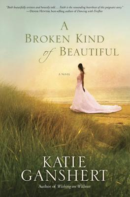 A Broken Kind of Beautiful: A Novel - Ganshert, Katie