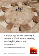 A Bronze Age Barrow Cemetery at Andover Airfield, Penton Mewsey, Near Weyhill, Hampshire: Excavations 2007-10