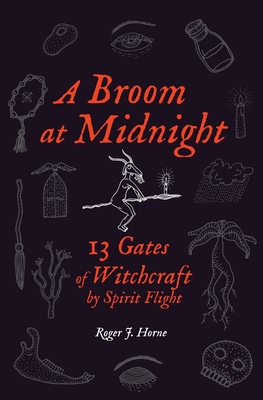 A Broom at Midnight: 13 Gates of Witchcraft by Spirit Flight - Horne, Roger J