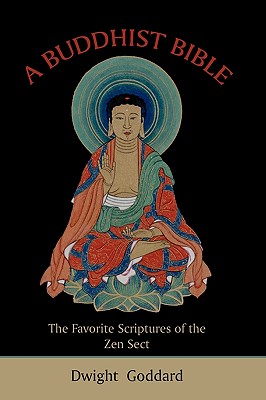 A Buddhist Bible: The Favorite Scriptures of the Zen Sect - Goddard, Dwight