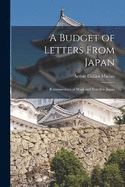 A Budget of Letters From Japan: Reminiscences of Work and Travel in Japan