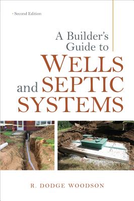 A Builder's Guide to Wells and Septic Systems, Second Edition - Woodson, R Dodge
