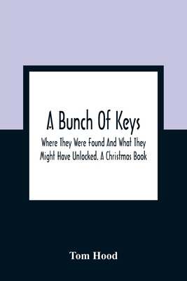 A Bunch Of Keys; Where They Were Found And What They Might Have Unlocked. A Christmas Book - Hood, Tom
