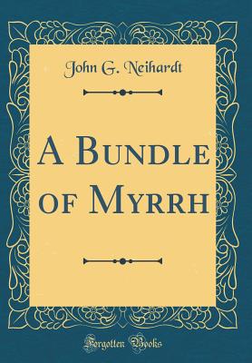 A Bundle of Myrrh (Classic Reprint) - Neihardt, John G