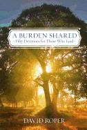 A Burden Shared: Fifty Devotions for Those Who Lead