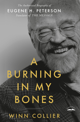 A Burning in My Bones: The Authorized Biography of Eugene H. Peterson, Translator of the Message - Collier, Winn