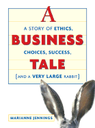 A Business Tale: A Story of Ethics, Choices, Success-And a Very Large Rabbit