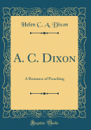 A. C. Dixon: A Romance of Preaching (Classic Reprint)