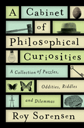 A Cabinet of Philosophical Curiosities: A Collection of Puzzles, Oddities, Riddles, and Dilemmas