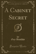 A Cabinet Secret (Classic Reprint)