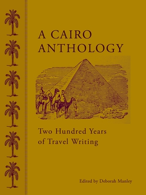 A Cairo Anthology: Two Hundred Years of Travel Writing - Manley, Deborah (Editor)