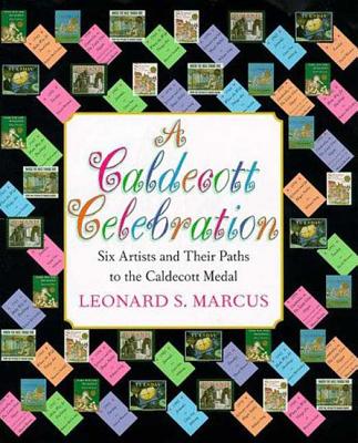 A Caldecott Celebration: Six Artists Share Their Paths to the Caldecott Medal - Marcus, Leonard S