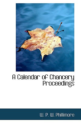 A Calendar of Chancery Proceedings - P W Phillimore, W