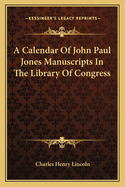 A Calendar of John Paul Jones Manuscripts in the Library of Congress