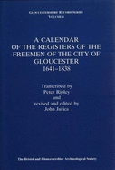A Calendar of the Registers of the Freemen of the City of Gloucester, 1641-1838 - Ripley, Peter
