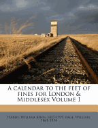 A Calendar to the Feet of Fines for London & Middlesex Volume 1